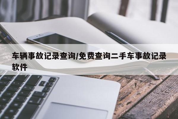车辆事故记录查询/免费查询二手车事故记录软件