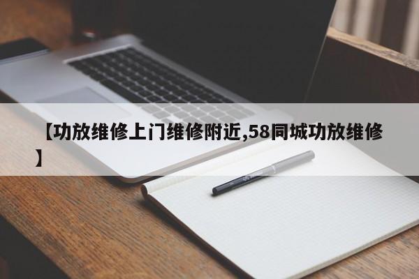 【功放维修上门维修附近,58同城功放维修】