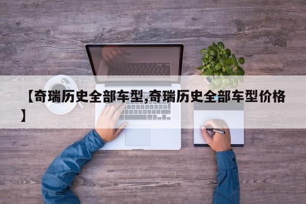 【奇瑞历史全部车型,奇瑞历史全部车型价格】