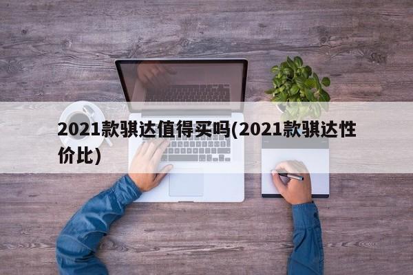 2021款骐达值得买吗(2021款骐达性价比)
