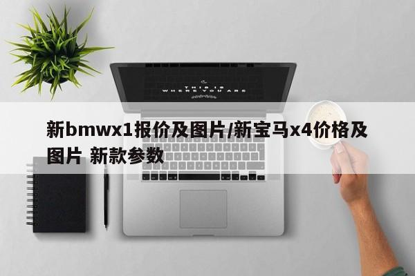 新bmwx1报价及图片/新宝马x4价格及图片 新款参数