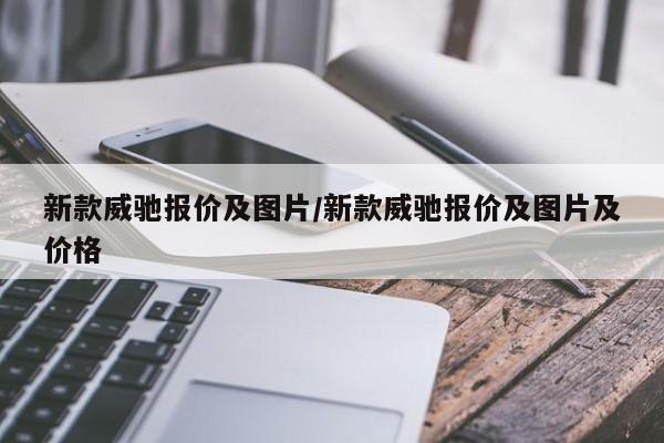 新款威驰报价及图片/新款威驰报价及图片及价格