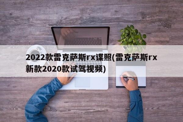 2022款雷克萨斯rx谍照(雷克萨斯rx新款2020款试驾视频)