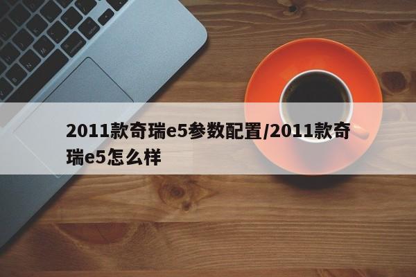 2011款奇瑞e5参数配置/2011款奇瑞e5怎么样