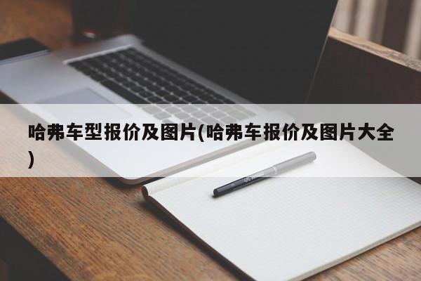 哈弗车型报价及图片(哈弗车报价及图片大全)