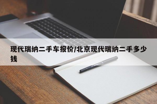 现代瑞纳二手车报价/北京现代瑞纳二手多少钱